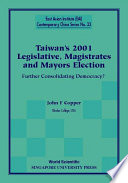Taiwan's 2001 legislative, magistrates and mayors election : further consolidating democracy? /