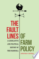 The fault lines of farm policy : a legislative and political history of the farm bill /
