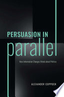 Persuasion in parallel : how information changes minds about politics /