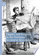 Empire and Progress in the Victorian Secularist Movement : Imagining a Secular World /