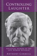 Controlling laughter : political humor in the late Roman Republic /