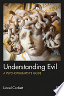 Understanding evil : a psychotherapist's guide /