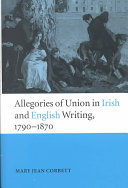 Allegories of Union in Irish and English writing, 1790-1870 : politics, history, and the family from Edgeworth and to Arnold /