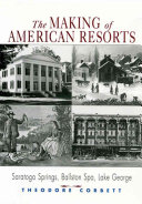 The making of American resorts : Saratoga Springs, Ballston Spa, Lake George /