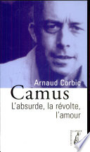 Camus : l'absurde, la révolte, l'amour /