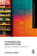 Exteriorless architecture : form, space, and urbanities of neoliberalism /