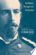 Soldier, surgeon, scholar : the memoirs of William Henry Corbusier /