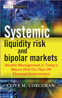 Systemic liquidity risk and bipolar markets : wealth management in todays macro risk on/risk off financial environment /