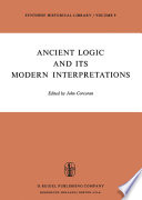 Ancient Logic and Its Modern Interpretations : Proceedings of the Buffalo Symposium on Modernist Interpretations of Ancient Logic, 21 and 22 April, 1972 /