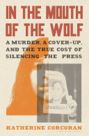 In the mouth of the wolf = (En la boca del lobo) : a murder, a cover-up, and the true cost of silencing the press /