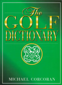 The golf dictionary : a guide to the language and lingo of the game /