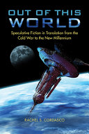 Out of this world : speculative fiction in translation from the Cold War to the new millennium /