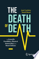 The Death of Death : The Scientific Possibility of Physical Immortality and its Moral Defense /