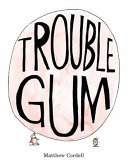 Trouble gum /