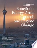 Iran--sanctions, energy, arms control, and regime change : a report of the CSIS Burke Chair in Strategy, January 2014 /