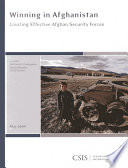 Winning in Afghanistan : creating effective Afghan security forces /