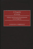 A tragedy of arms : military and security developments in the Maghreb /