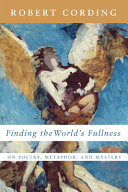 Finding the world's fullness : on poetry, metaphor, and mystery /