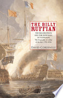 Billy Ruffian : the Bellerophon and the downfall of Napoleon : the biography of a ship of the line, 1782-1836 /