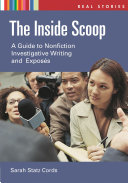 The inside scoop : a guide to nonfiction investigative writing and exposés /
