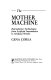 The mother machine : reproductive technologies from artificial insemination to artificial wombs /