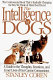 The intelligence of dogs : a guide to the thoughts, emotions, and inner lives or our canine companions /