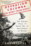 Operation Columba : the Secret Pigeon Service : the untold story of World War II resistance in Europe /