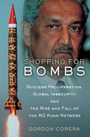 Shopping for bombs : nuclear proliferation, global insecurity, and the rise and fall of the A.Q. Khan network /