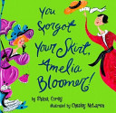 You forgot your skirt, Amelia Bloomer : a very improper story /