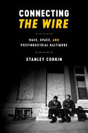 Connecting the Wire : race, space, and postindustrial Baltimore /