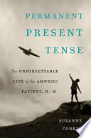 Permanent present tense : the unforgettable life of the amnesic patient, H.M. /