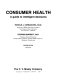 Consumer health : a guide to intelligent decisions /