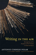 Writing in the air : heterogeneity and the persistence of oral tradition in Andean literatures /