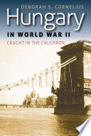Hungary in World War II : caught in the cauldron /