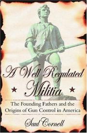 A well-regulated militia : the founding fathers and the origins of gun control in America /