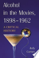 Alcohol in the movies, 1898-1962 : a critical history /