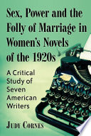 Sex, power and the folly of marriage in women's novels of the 1920s : a critical study of seven American writers /