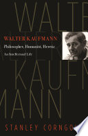 Walter Kaufmann : philosopher, humanist, heretic /