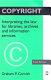 Copyright : interpreting the law for libraries, archives, and information services /