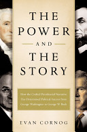 The power and the story : how the crafted presidential narrative has determined political success from George Washington to George W. Bush /