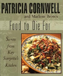 Food to die for : secrets from Kay Scarpetta's kitchen /