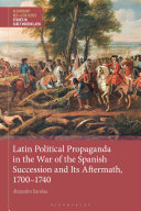 Latin political propaganda in the War of the Spanish Succession and its aftermath, 1700-1740 /