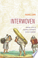 Interwoven : Andean lives in colonial Ecuador's textile economy /