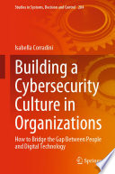 Building a Cybersecurity Culture in Organizations : How to Bridge the Gap Between People and Digital Technology /