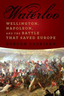 Waterloo : Wellington, Napoleon, and the battle that saved Europe /