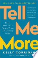 Tell me more : stories about the 12 hardest things I'm learning to say /