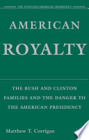 American Royalty : The Bush and Clinton Families and the Danger to the American Presidency /