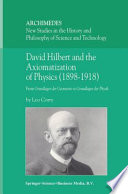 David Hilbert and the axiomatization of physics (1898-1918) : from Grundlagen der Geometrie to Grundlagen der Physik /