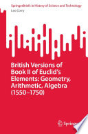 British Versions of Book II of Euclid's Elements: Geometry, Arithmetic, Algebra (1550-1750) /