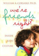 "We're friends, right?" : inside kids' cultures /